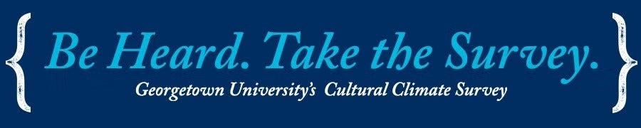 Be Heard. Take the Survey. Georgetown University's Cultural Climate Survey.